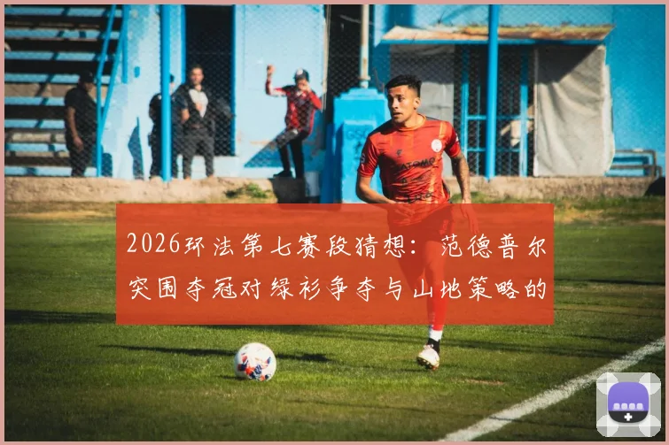 2026环法第七赛段猜想:范德普尔突围夺冠对绿衫争夺与山地策略的影响
