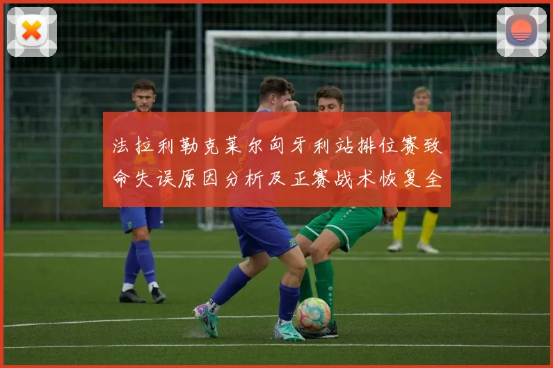 法拉利勒克莱尔匈牙利站排位赛致命失误原因分析及正赛战术恢复全解读