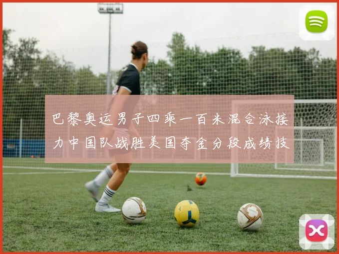 巴黎奥运男子四乘一百米混合泳接力中国队战胜美国夺金分段成绩技术解析