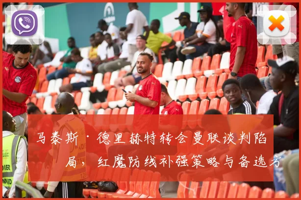 马泰斯·德里赫特转会曼联谈判陷僵局，红魔防线补强策略与备选方案深度解析
