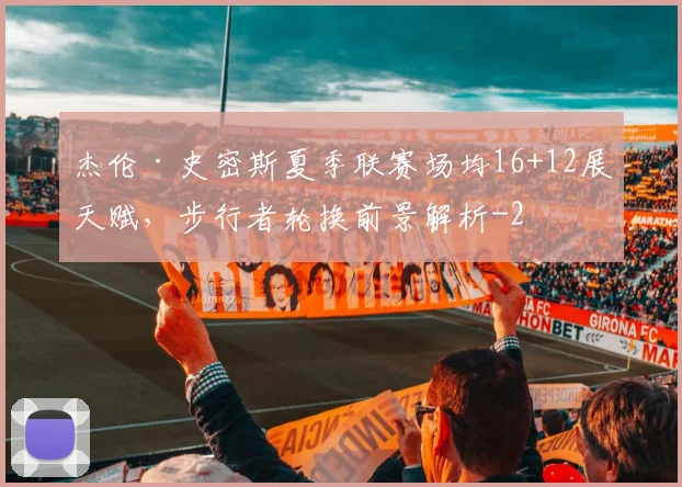 杰伦·史密斯夏季联赛场均16+12展天赋,步行者轮换前景解析