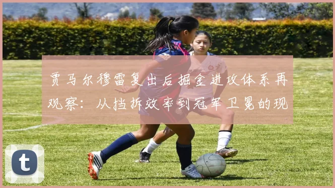 贾马尔穆雷复出后掘金进攻体系再观察：从挡拆效率到冠军卫冕的现实路径