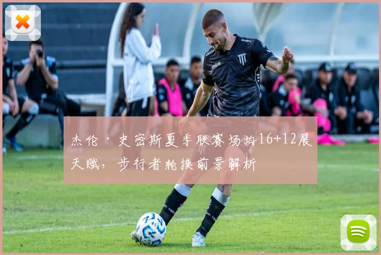 杰伦·史密斯夏季联赛场均16+12展天赋，步行者轮换前景解析